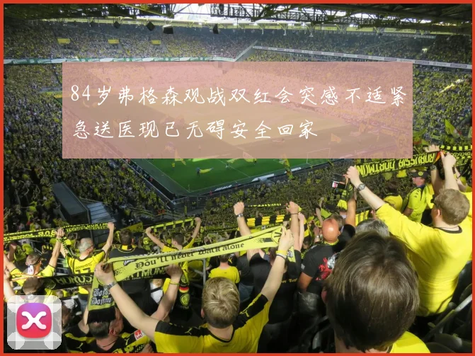 84岁弗格森观战双红会突感不适紧急送医现已无碍安全回家