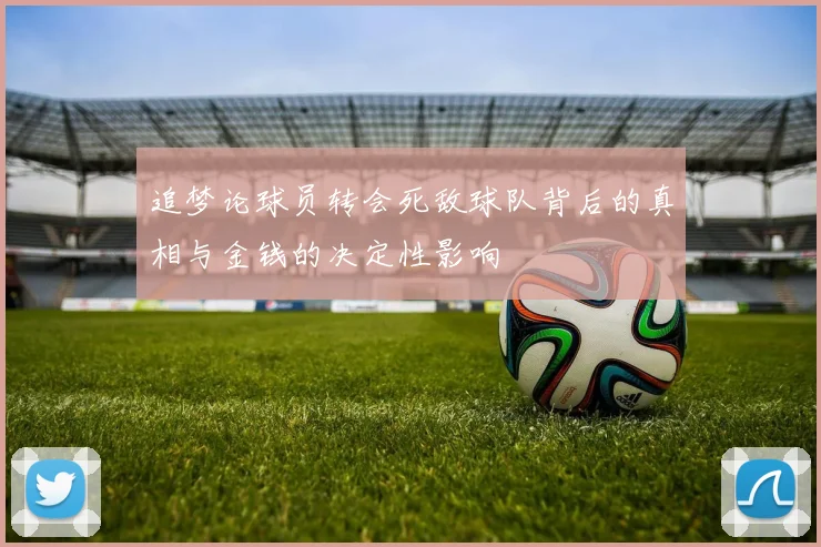 追梦论球员转会死敌球队背后的真相与金钱的决定性影响